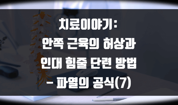 안쪽 근육의 허상과 인대 힘줄 단련 방법 – 파열의 공식(7)