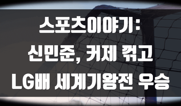 신민준, 커제 꺾고 LG배 세계기왕전 우승